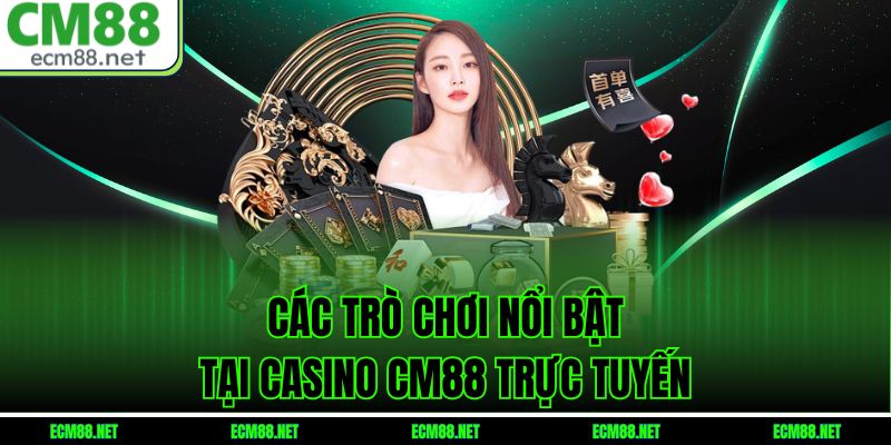 Các trò chơi nổi bật tại casino CM88 trực tuyến